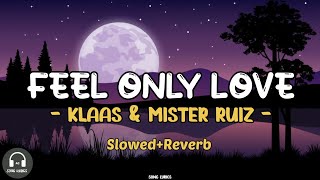 Download lagu Feel Only Love - Klaas & Mister Ruiz Slowed Reverb (SongLyrics) mp3