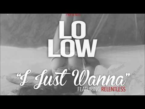 Lo Low - I Just Wanna Ft. Relentless