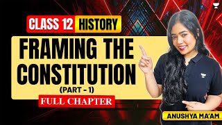 Framing The Constitution | Class 12 History | Full Chapter | Part 1 | Anushya Ma'am