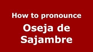 How to pronounce Oseja De Sajambre