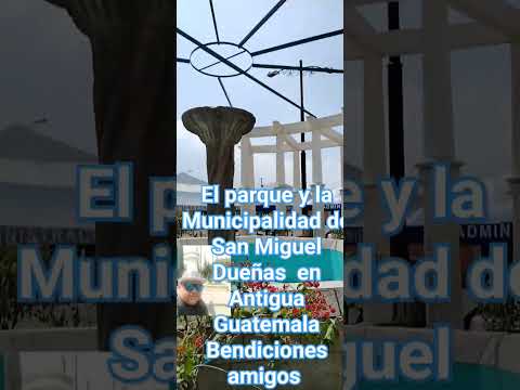 bellísimo parque y la Municipalidad de San Miguel Dueñas en Antigua Guatemala saludos amigos