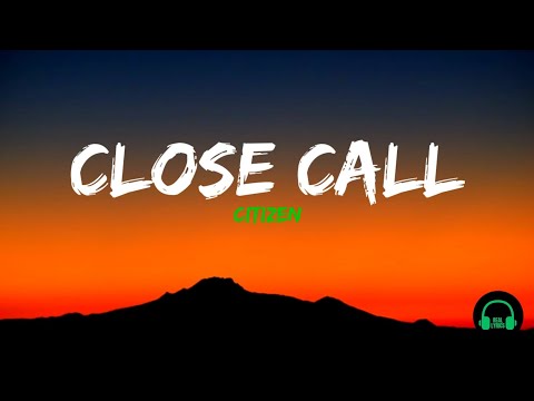 Close Call - Citizen (Lyrics)