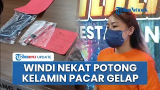 Pengakuan Windi Nekat Potong Alat Kelamin Pacar Gelap di Lampung saat Bercinta: Menyesal tapi Puas!