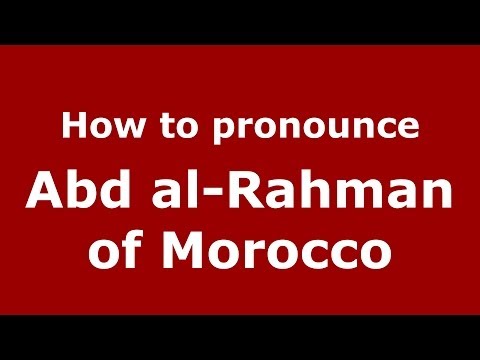 How to pronounce Abd al-Rahman of Morocco (Arabic/Morocco) - PronounceNames.com