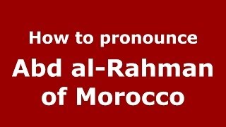 How to pronounce Abd Al-Rahman Of Morocco