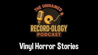 Vinyl Horror Stories | The Unnamed Record-ology Podcast - Episode 4