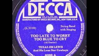 Texas Jim Lewis & His Lone Star Cowboys. Too Late To Worry, Too Blue To Cry (Decca 6099, 1944)