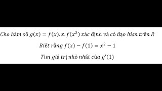 Toán 12: Cho hàm số g(x)=f(x).x.f(x^2 )  xác định và có đạo hàm trên RBiết rằng f(x)-f(1)=x^2-1