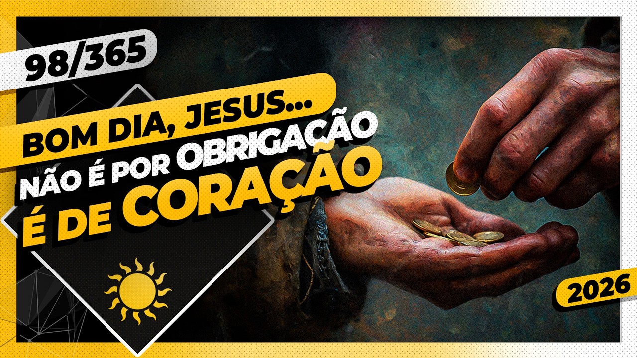 DOAÇÃO. TEM QUE SER DE CORAÇÃO! - Bom dia, Jesus! 98/365 (2026)