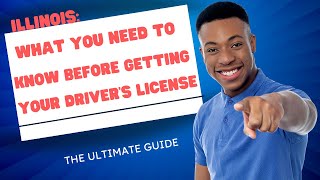 LLINOIS: WHAT YOU NEED TO KNOW BEFORE GETTING YOUR LICENSE