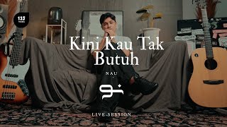 Download lagu Kini Kau Tak Butuh - Nau | LIVE SESSION mp3