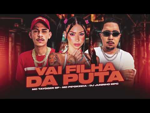 Vai filha da puta - Mc Taygger SP, Mc Pipokinha prod. Dj Juninho Mpc (Áudio oficial)