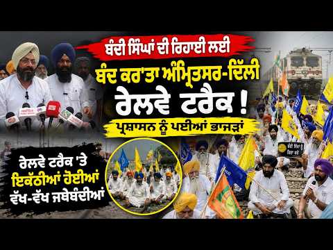 ਬੰਦੀ ਸਿੰਘਾਂ ਦੀ ਰਿਹਾਈ ਲਈ ਬੰਦ ਕਰ’ਤਾ Amritsar-Delhi railway track, ਪ੍ਰਸ਼ਾਸਨ ਨੂੰ ਪਈਆਂ ਭਾਜੜਾਂ