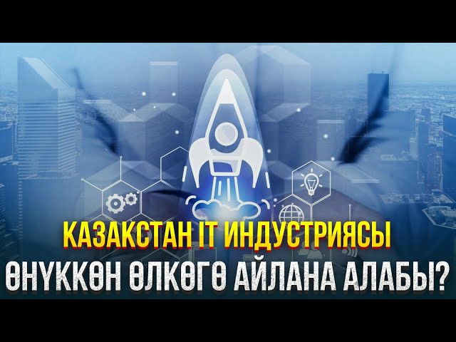 Казакстан IT индустриясы өнүккөн өлкөгө айлана алабы?
