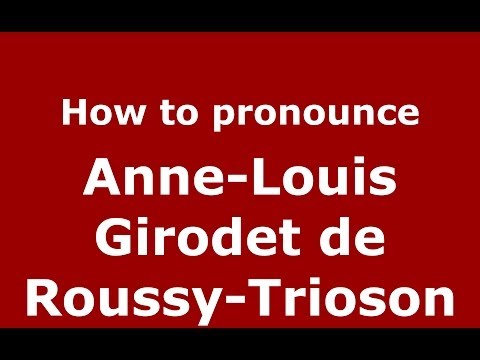 How to pronounce Anne-Louis Girodet de Roussy-Trioson (French/France) - PronounceNames.com