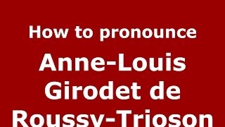 How to pronounce Anne-Louis Girodet De Roussy-Trioson
