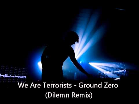 We Are Terrorists  Ground Zero Dilemn Remix)