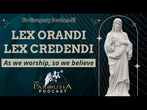 Lex Orandi Lex Credendi, As We Worship So We Believe. Fr Gregory Jordan SJ