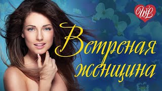 ВЕТРЕНАЯ ЖЕНЩИНА ♥ РУССКАЯ МУЗЫКА WLV ♥ NEW SONGS and RUSSIAN MUSIC HITS ♥ RUSSISCHE MUSIK HITS