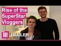 Rise Of The Superstar Vloggers Trailer