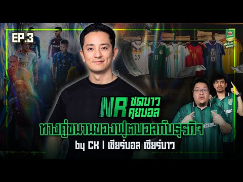 NR ซดบาวคุยบอล EP3 : ทางคู่ขนานของฟุตบอลกับธุรกิจ กับ CK Cheong  l เชียร์บอล เชียร์บาว