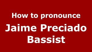 How to pronounce Jaime Preciado Bassist