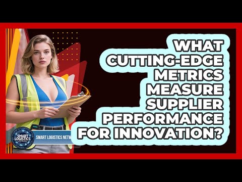 What Cutting-edge Metrics Measure Supplier Performance For Innovation? - Smart Logistics Network