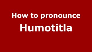 How to pronounce Humotitla