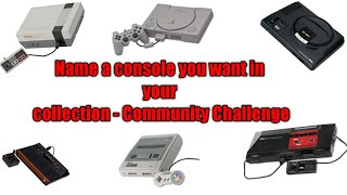 Community Challenge - Name a console you want in your collection