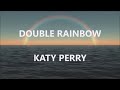 DOUBLE RAINBOW - KATY PERRY (Lyrics)