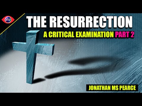 The Resurrection: A Critical Examination of The Easter Story - Jonathan MS Pearce (Part2)