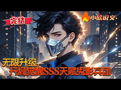 【完结】《无限升级，开局觉醒SSS天赋鬼影兵团》苏越穿高武世界，觉醒F级影子天赋后升级为SSS黑影兵团，虽起初被嘲，但境界提升后融合多种力量，凭黑影兵团屠戮诡兽，展现惊人实力。#小欣说文