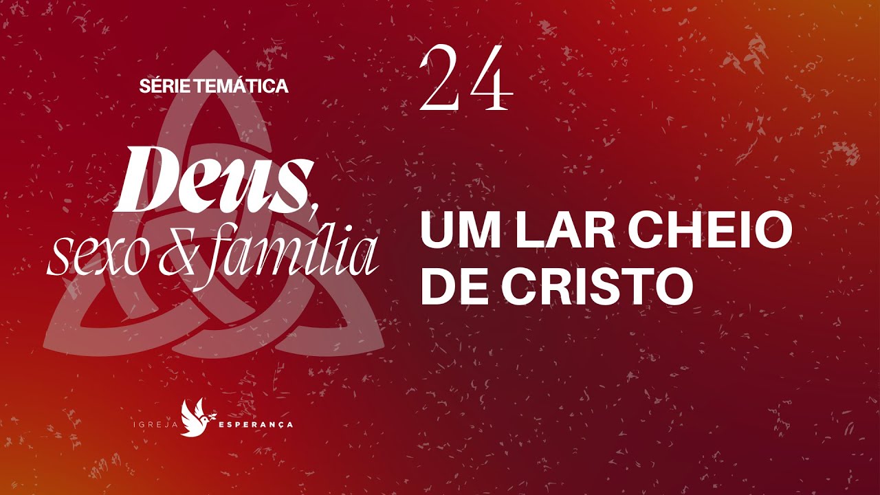 24 - Deus Sexo e Família - Um Lar Cheio de Cristo - Pr. Guilherme de Carvalho -  14/01/2024