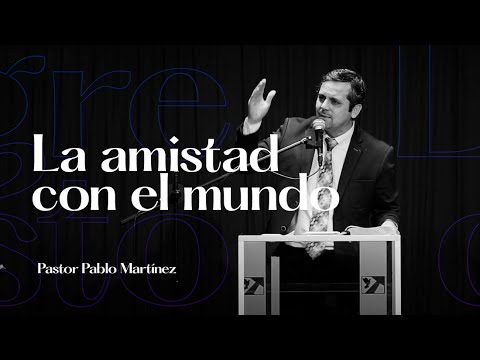 La Amistad con el Mundo | Pastor Pablo Martínez