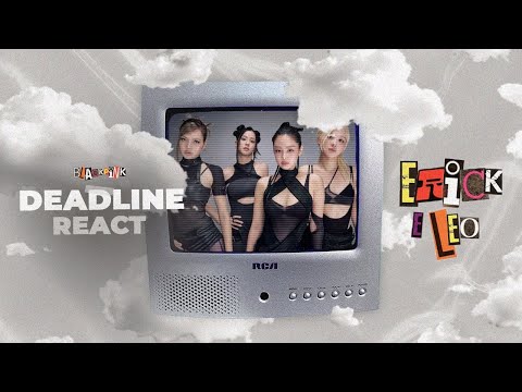 REACT “DEADLINE” BY BLACKPINK I ERICK E LEO