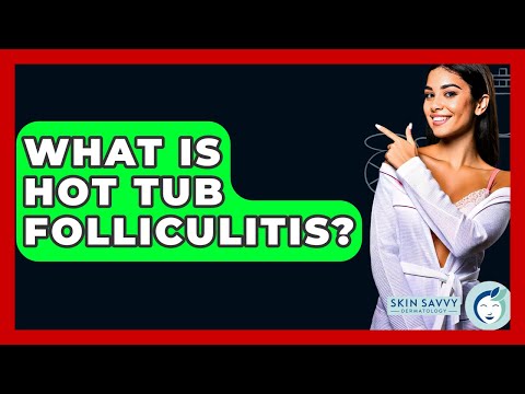 What Is Hot Tub Folliculitis? - Skin Savvy Dermatology
