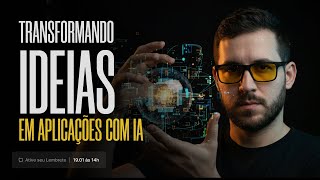 Transformando Ideias Únicas em Aplicações com IA