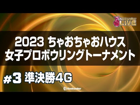 Semifinal 4G “2023 Ciao Ciao House Women’s Pro Bowling Tournament”