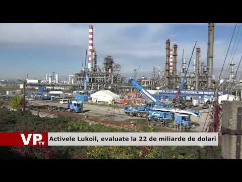 Activele Lukoil, evaluate la 22 de miliarde de dolari