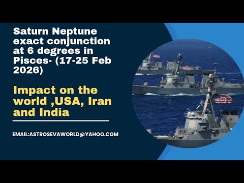 Saturn-Neptune exact conjunction in Pisces (17-25 Feb 2026)-Impact on world ,USA Iran & India