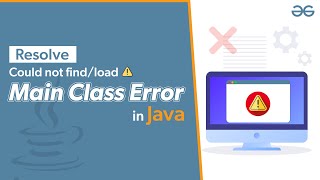 How to Resolve could not find or load main class Error in Java? | GeeksforGeeks