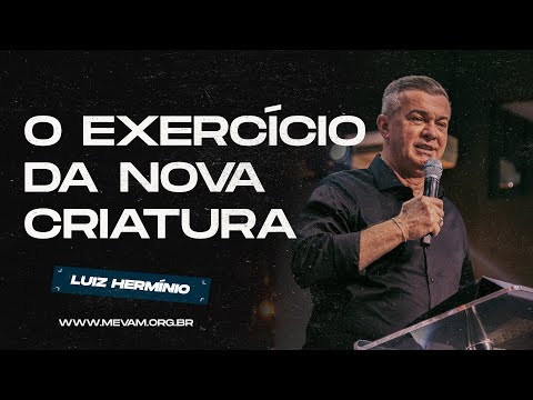 MEVAM GLOBAL | O EXERCÍCIO DA NOVA CRIATURA | Luiz Hermínio - 21/07/2024 - Noite