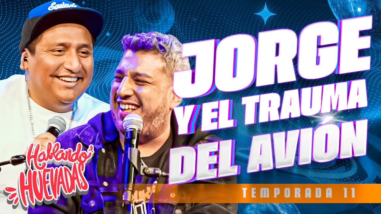 HABLANDO HUEVADAS - Undécima Temporada [JORGE Y EL TRAUMA DEL AVIÓN]