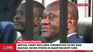 SPECIAL COURT DECLARES JURISDICTION TO Try RIEK MACHAR, SEVEN OTHERS IN NASIR INCIDENT CASE.