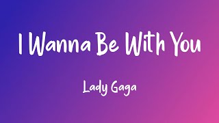 I Wanna Be With You- Lady Gaga [Lyric Video] [HD]