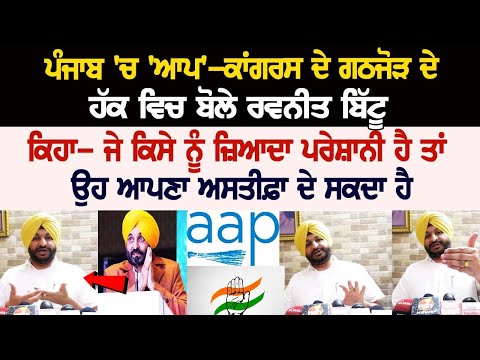 Punjab 'ਚ 'ਆਪ'-ਕਾਂਗਰਸ ਦੇ ਗਠਜੋੜ ਦੇ ਹੱਕ ਵਿਚ ਬੋਲੇ Ravneet Bittu