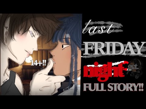 "Last Friday Night." 14+! FULL STORY!! GLMM//[gct.]