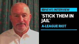 'Stick them in jail': Former Socceroos captain outraged after riot | ABC News