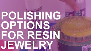 Different Polishing Options for Resin Jewelry