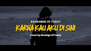 Download lagu KARENA KAU AKU DISINI - REMEMBER OF TODAY Cover by Revenge Of Today #Emo  mp3